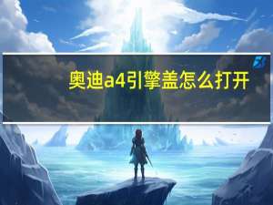 奥迪a4引擎盖怎么打开