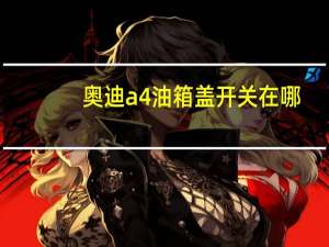奥迪a4油箱盖开关在哪