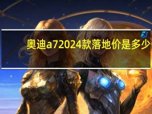 奥迪a72024款落地价是多少
