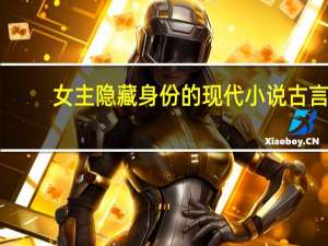 女主隐藏身份的现代小说古言（女主隐藏身份的现代小说）