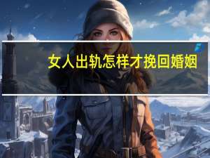 女人出轨怎样才挽回婚姻