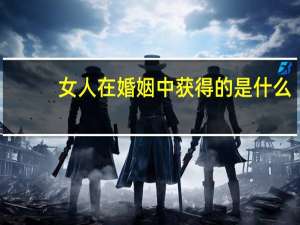女人在婚姻中获得的是什么