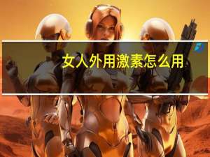 女人外用激素怎么用（女人外遇）
