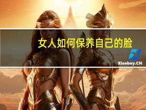 女人如何保养自己的脸（女人如何保养自己）
