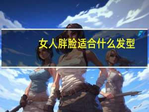 女人胖脸适合什么发型