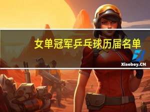 女单冠军乒乓球历届名单