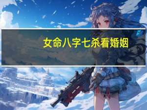 女命八字七杀看婚姻