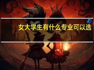 女大学生有什么专业可以选