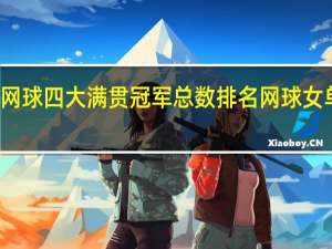 女子网球四大满贯冠军总数排名 网球女单世界排名