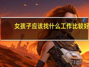 女孩子应该找什么工作比较好