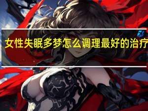 女性失眠多梦怎么调理最好的治疗方法