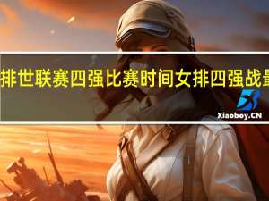 女排世联赛四强比赛时间 女排四强战最新消息