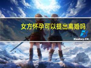 女方怀孕可以提出离婚吗