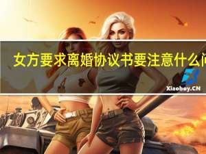 女方要求离婚协议书要注意什么问题