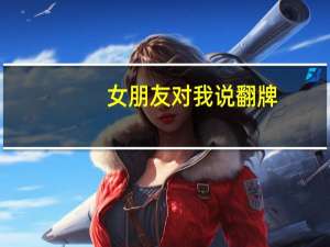 女朋友对我说翻牌，是什么意思