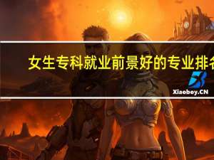 女生专科就业前景好的专业排名