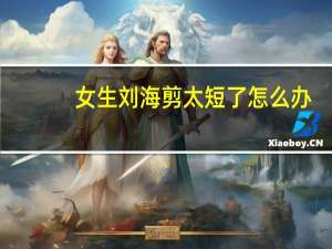 女生刘海剪太短了怎么办