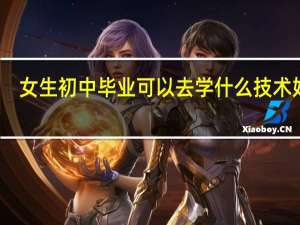 女生初中毕业可以去学什么技术好呢