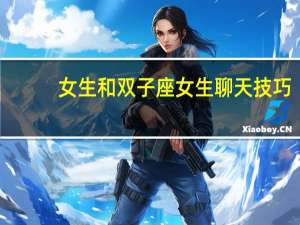 女生和双子座女生聊天技巧
