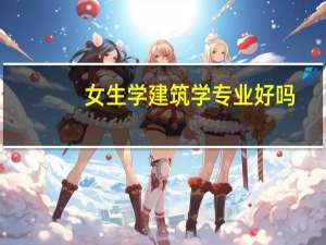 女生学建筑学专业好吗