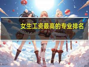 女生工资最高的专业排名