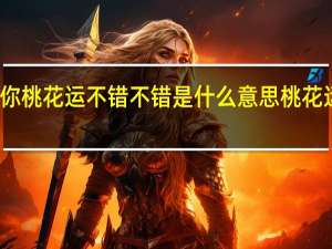 女生说你桃花运不错不错是什么意思 桃花运是什么意思