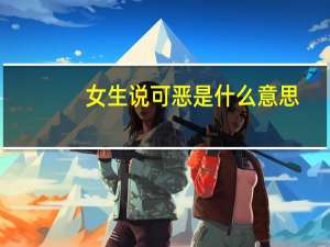 女生说可恶是什么意思（女生说开E是什么意思）