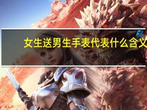 女生送男生手表代表什么含义