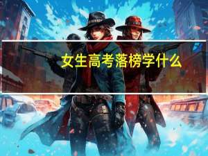 女生高考落榜学什么