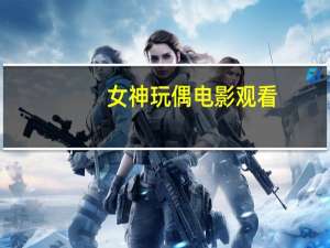 女神玩偶电影观看（女神玩偶）