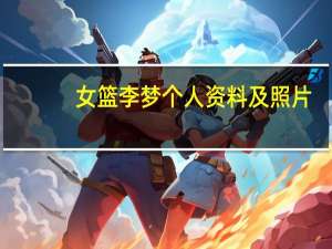 女篮李梦个人资料及照片（女篮李梦个人资料）
