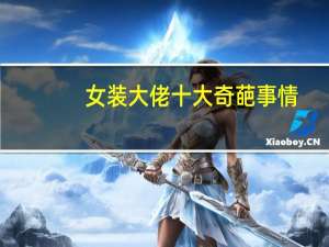 女装大佬十大奇葩事情