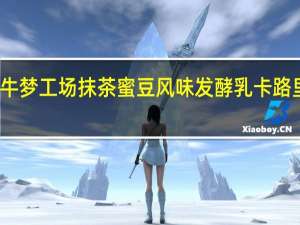 奶牛梦工场 抹茶蜜豆风味发酵乳卡路里是多少