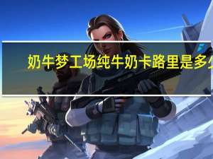 奶牛梦工场 纯牛奶卡路里是多少