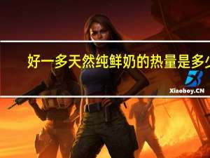 好一多 天然纯鲜奶的热量是多少