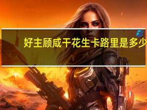 好主顾 咸干花生卡路里是多少