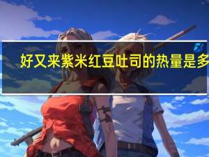 好又来 紫米红豆吐司的热量是多少
