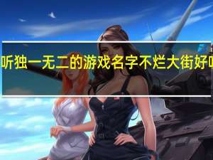 好听独一无二的游戏名字 不烂大街好听的网名