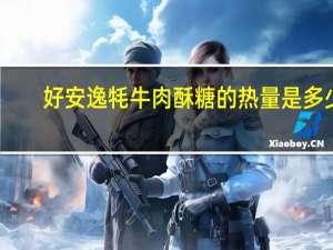 好安逸 牦牛肉酥糖的热量是多少