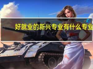 好就业的新兴专业 有什么专业