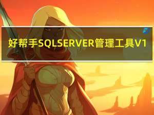 好帮手SQLSERVER管理工具 V1.0 绿色版（好帮手SQLSERVER管理工具 V1.0 绿色版功能简介）