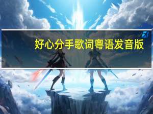 好心分手歌词粤语发音版（好心分手歌词粤语发音）