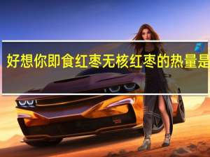 好想你 即食红枣无核红枣的热量是多少