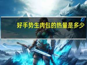 好手势 生肉包的热量是多少