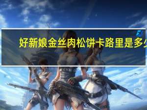 好新娘金丝肉松饼卡路里是多少