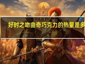 好时 之吻曲奇巧克力的热量是多少
