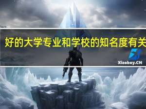 好的大学专业和学校的知名度有关系吗