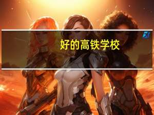 好的高铁学校（好的高铁学校）