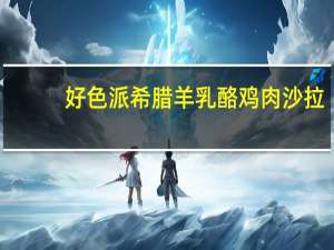 好色派 希腊羊乳酪鸡肉沙拉(女)卡路里是多少