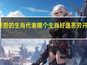 好逸恶劳的生肖代表哪个生肖 好逸恶劳开过什么生肖